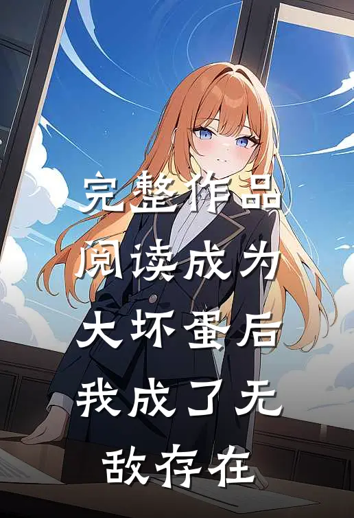 完整作品阅读成为大坏蛋后，我成了无敌存在