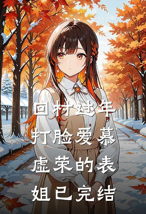 回村过年，打脸爱慕虚荣的表姐已完结