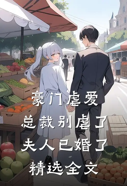 豪门虐爱总裁别虐了,夫人已婚了精选全文阅读