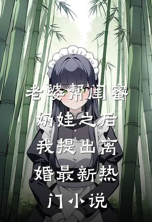 老婆帮闺蜜奶娃之后，我提出离婚最新热门小说