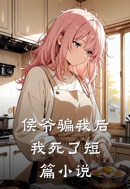 侯爷骗我后,我死了短篇在线阅读