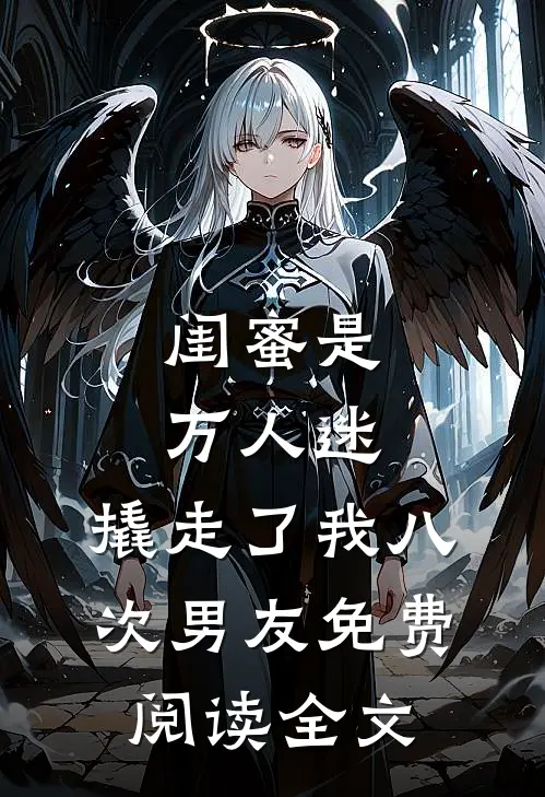 闺蜜是万人迷，撬走了我八次男友免费阅读全文