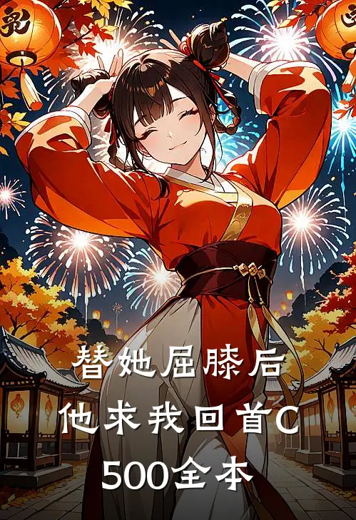 替她屈膝后，他求我回首C500全本
