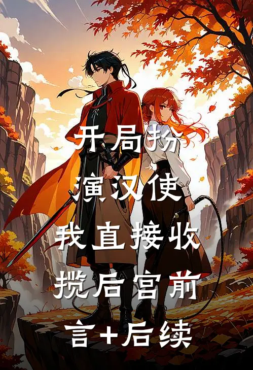 开局扮演汉使，我直接收揽后宫前言+后续