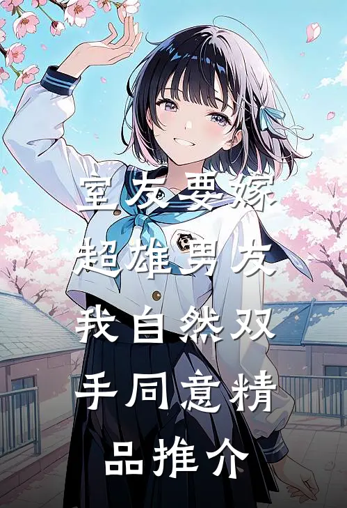 室友要嫁超雄男友，我自然双手同意精品推介