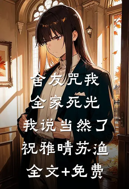 舍友咒我全家死光，我说当然了祝雅晴苏渔全文+免费