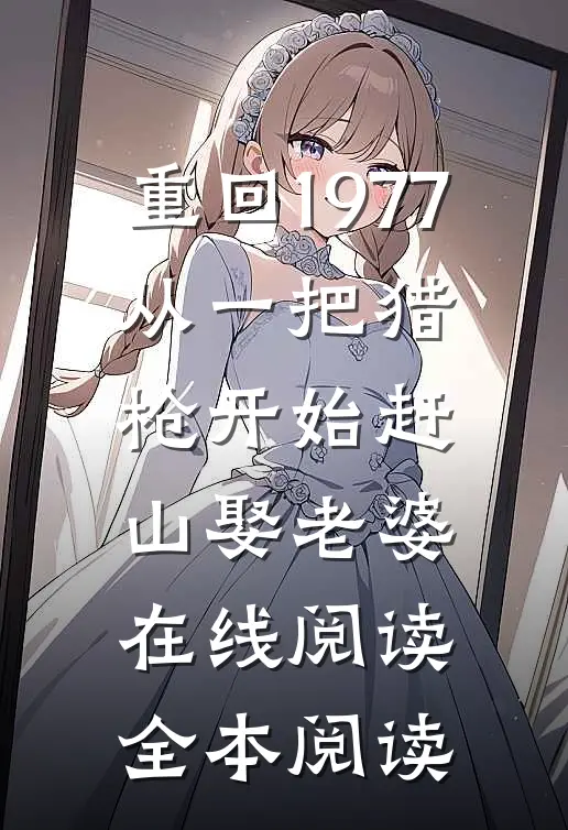 重回1977：从一把猎枪开始赶山娶老婆在线阅读全本阅读