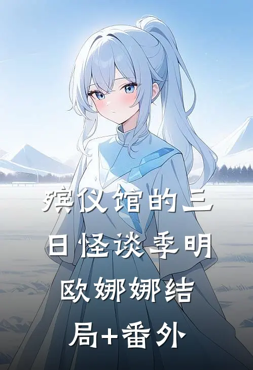 殡仪馆的三日怪谈季明欧娜娜结局+番外