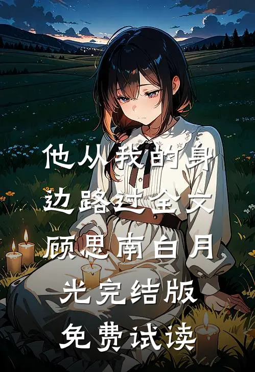 他从我的身边路过全文顾思南白月光完结版免费试读