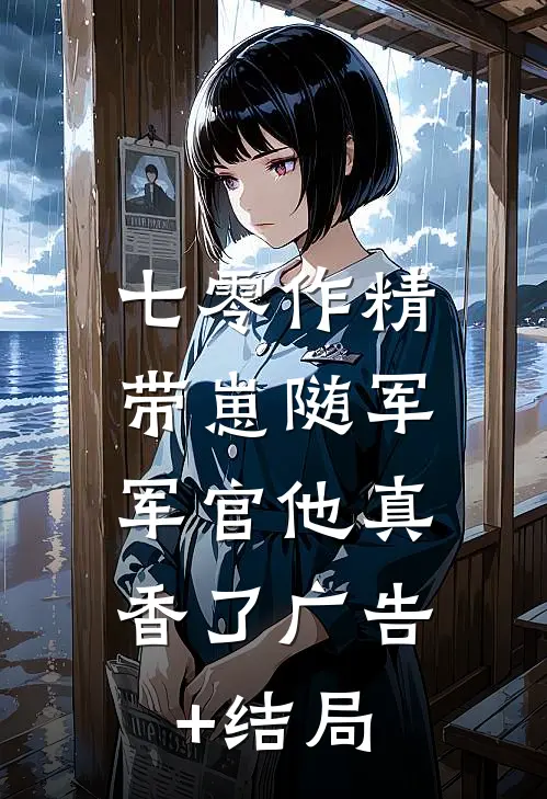 七零作精带崽随军，军官他真香了广告+结局