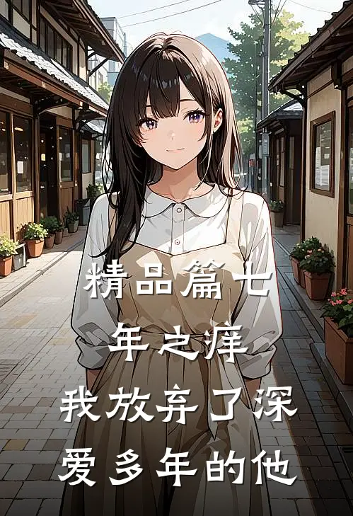 精品篇七年之痒，我放弃了深爱多年的他
