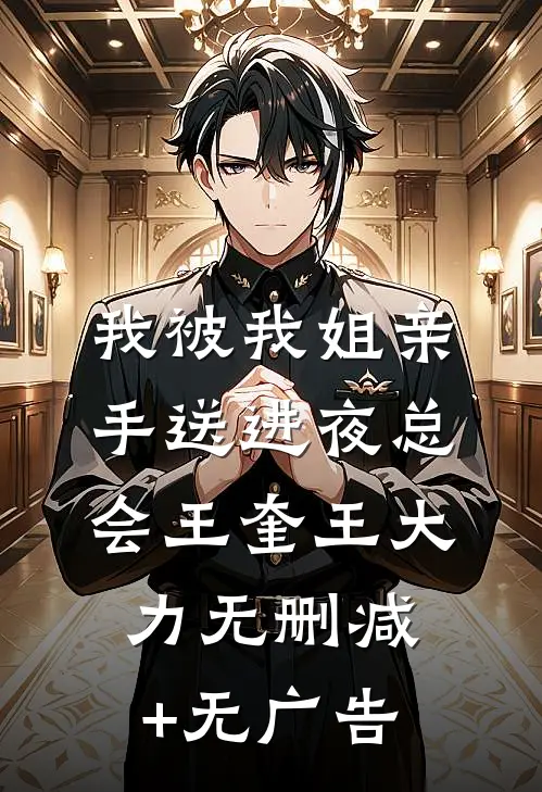 我被我姐亲手送进夜总会王奎王大力无删减+无广告