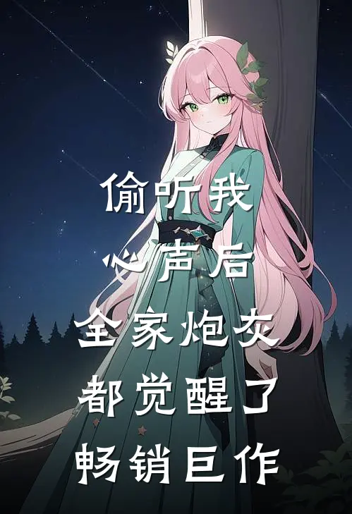 偷听我心声后，全家炮灰都觉醒了畅销巨作