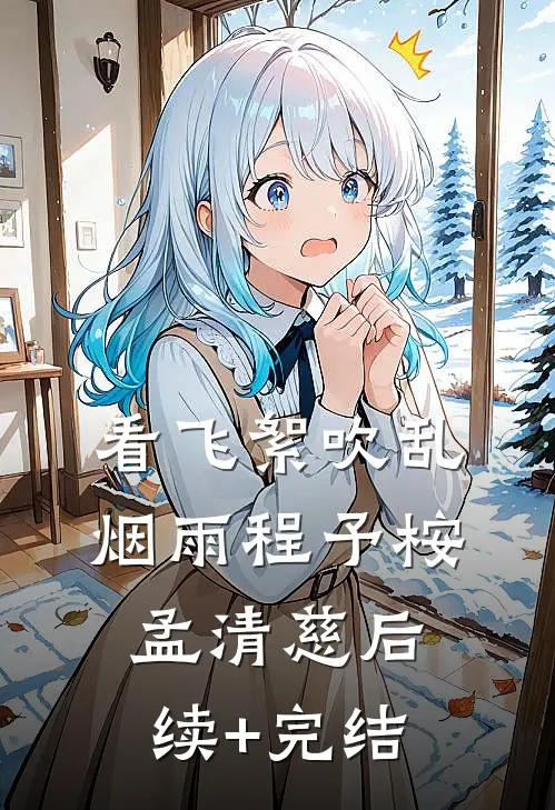 看飞絮吹乱烟雨程予桉孟清慈后续+完结