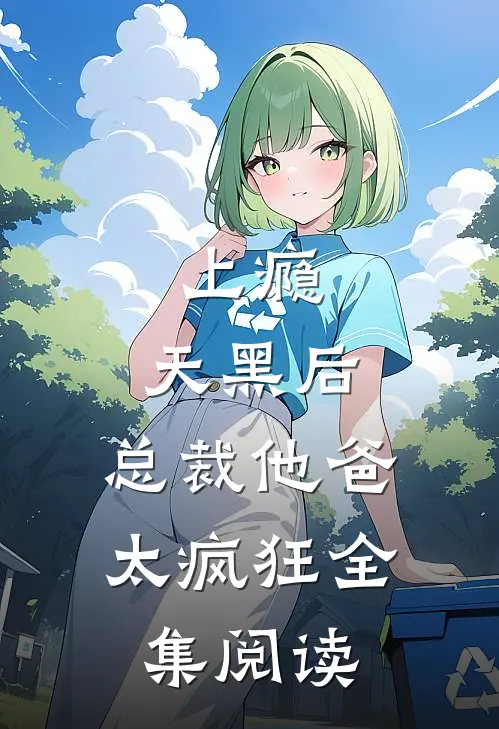 上瘾：天黑后，总裁他爸太疯狂全集阅读