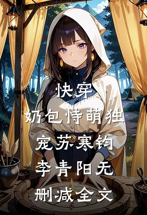 快穿：奶包恃萌独宠苏寒钧李青阳无删减全文