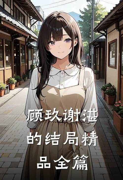 顾玖谢湛的结局精品全篇