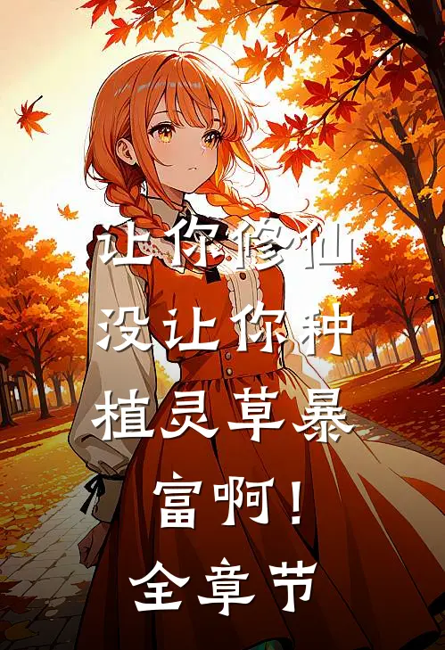 让你修仙，没让你种植灵草暴富啊！全章节