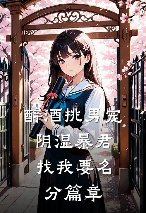 醉酒挑男宠，阴湿暴君找我要名分篇章