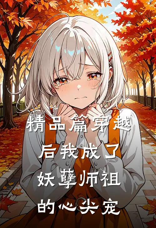 精品篇穿越后我成了妖孽师祖的心尖宠