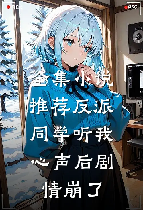 全集小说推荐反派：同学听我心声后剧情崩了