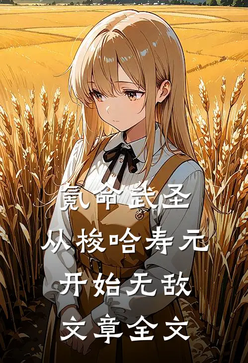 氪命武圣，从梭哈寿元开始无敌文章全文