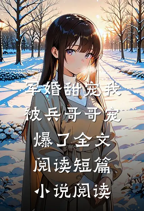 军婚甜宠我被兵哥哥宠爆了全文阅读短篇小说阅读