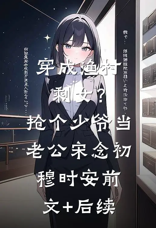 穿成渔村剩女？抢个少爷当老公宋念初穆时安前文+后续
