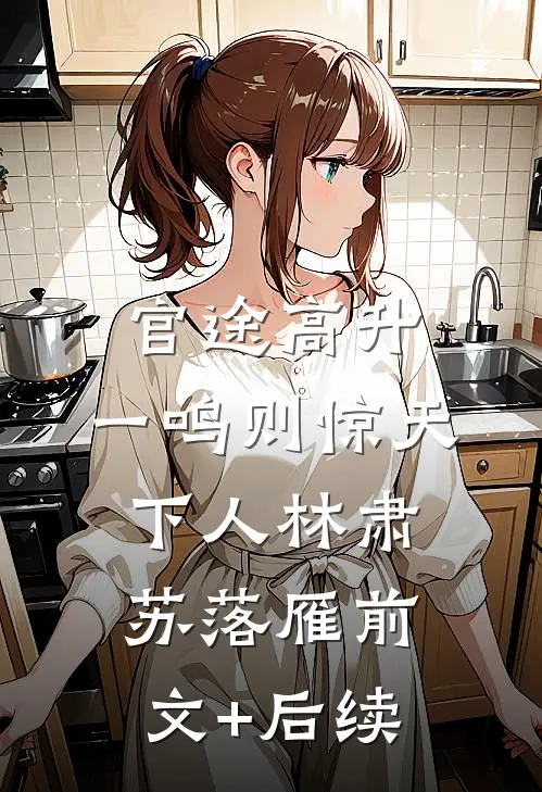 官途高升，一鸣则惊天下人林肃苏落雁前文+后续