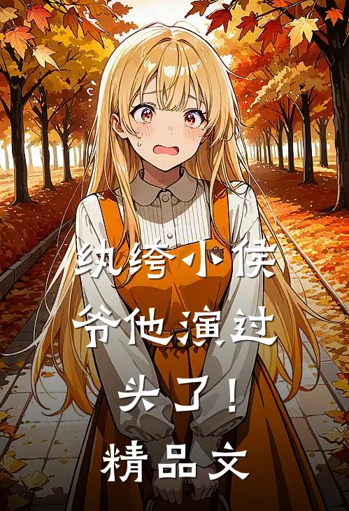 纨绔小侯爷他演过头了！精品文
