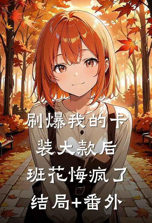 刷爆我的卡装大款后，班花悔疯了结局+番外