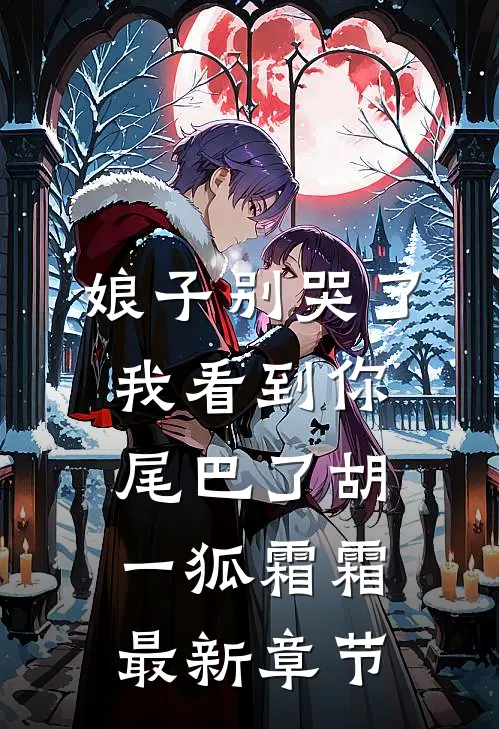 娘子别哭了，我看到你尾巴了胡一狐霜霜最新章节