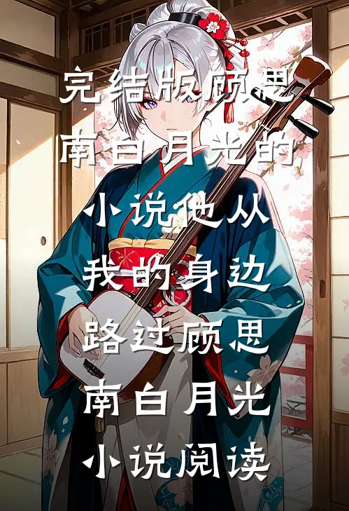 完结版顾思南白月光的小说他从我的身边路过顾思南白月光小说阅读