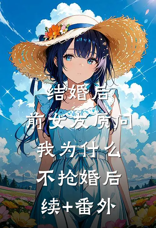 结婚后，前女友质问我为什么不抢婚后续+番外