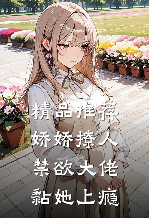 精品推荐娇娇撩人，禁欲大佬黏她上瘾