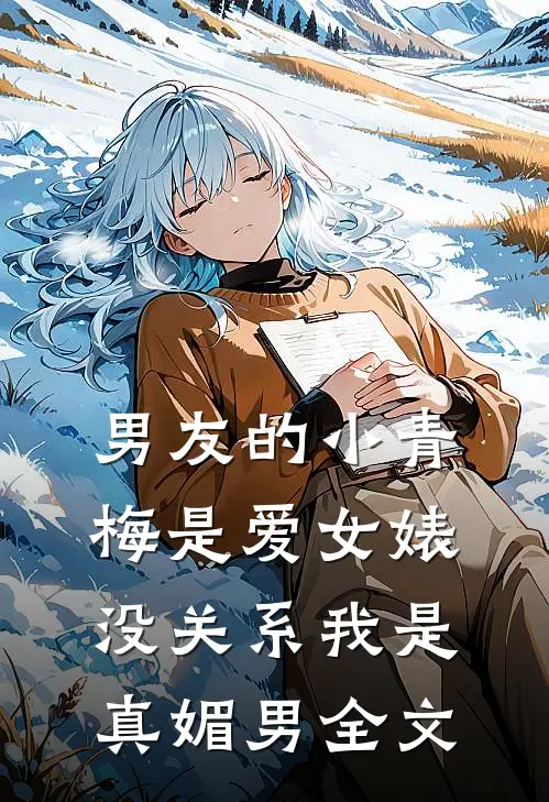 男友的小青梅是爱女婊，没关系我是真媚男全文