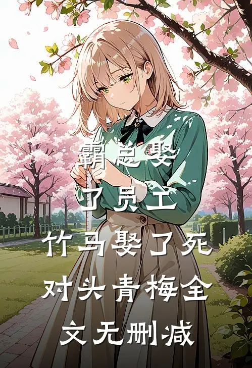 霸总娶了员工，竹马娶了死对头青梅全文无删减