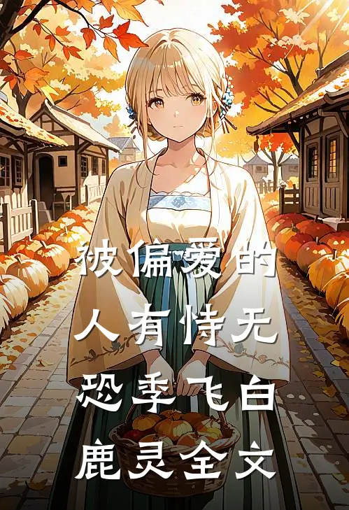 被偏爱的人有恃无恐季飞白鹿灵全文