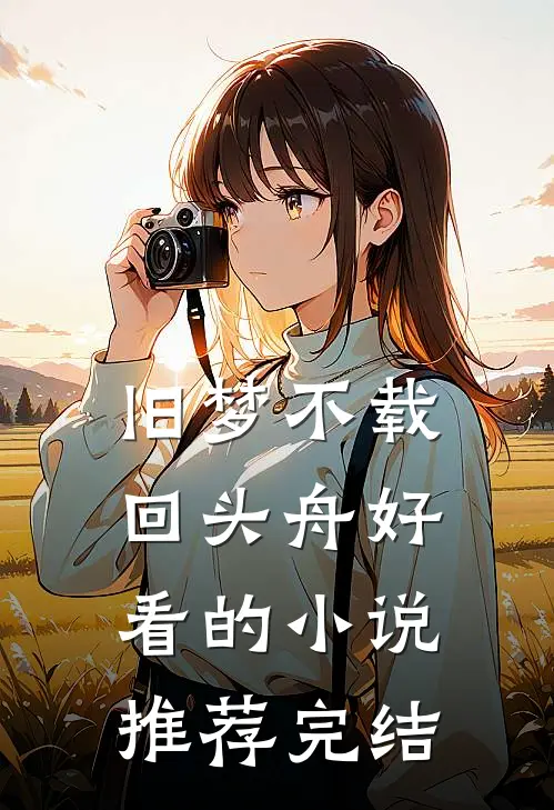 旧梦不载回头舟好看的小说推荐完结