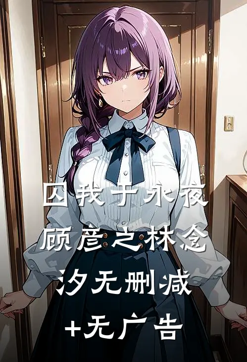 囚我于永夜顾彦之林念汐无删减+无广告