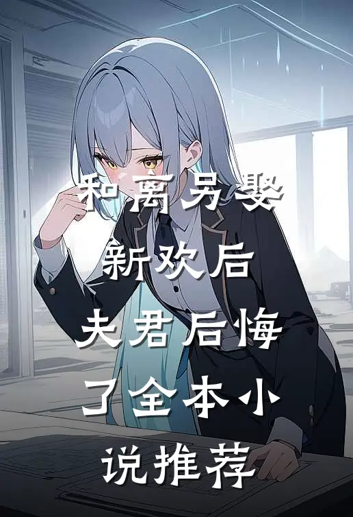 和离另娶新欢后，夫君后悔了全本小说推荐