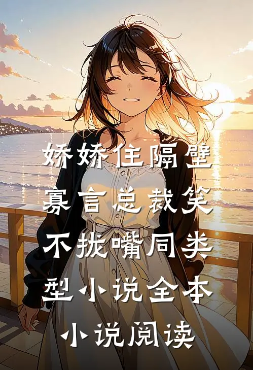 娇娇住隔壁,寡言总裁笑不拢嘴同类型小说全本小说阅读