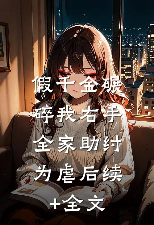 假千金碾碎我右手，全家助纣为虐后续+全文