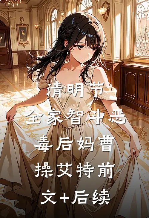 清明节，全家智斗恶毒后妈曹操艾特前文+后续