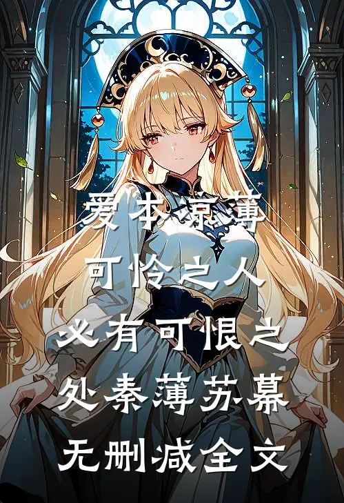 爱本凉薄-可怜之人，必有可恨之处秦薄苏幕无删减全文