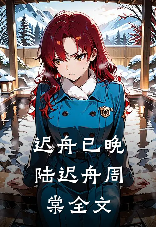 迟舟已晚陆迟舟周棠全文