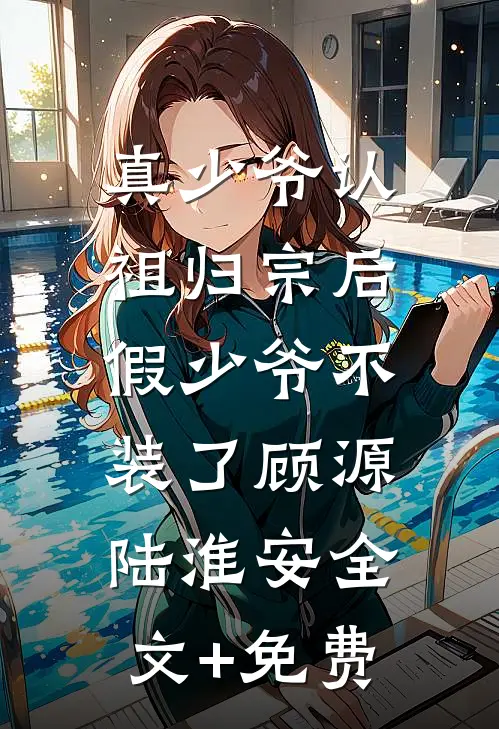 真少爷认祖归宗后，假少爷不装了顾源陆淮安全文+免费