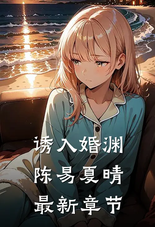 诱入婚渊陈易夏晴最新章节