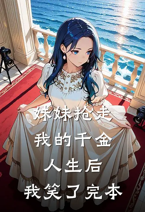 妹妹抢走我的千金人生后，我笑了完本
