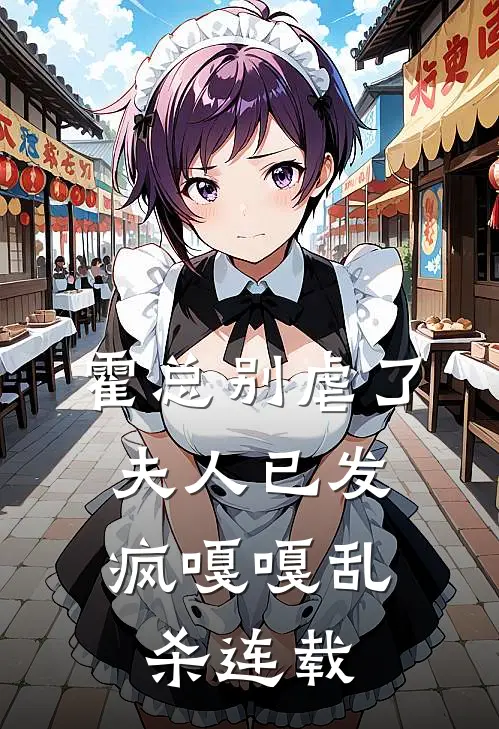 霍总别虐了，夫人已发疯嘎嘎乱杀连载